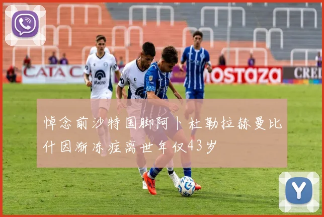 悼念前沙特国脚阿卜杜勒拉赫曼比什因渐冻症离世年仅43岁
